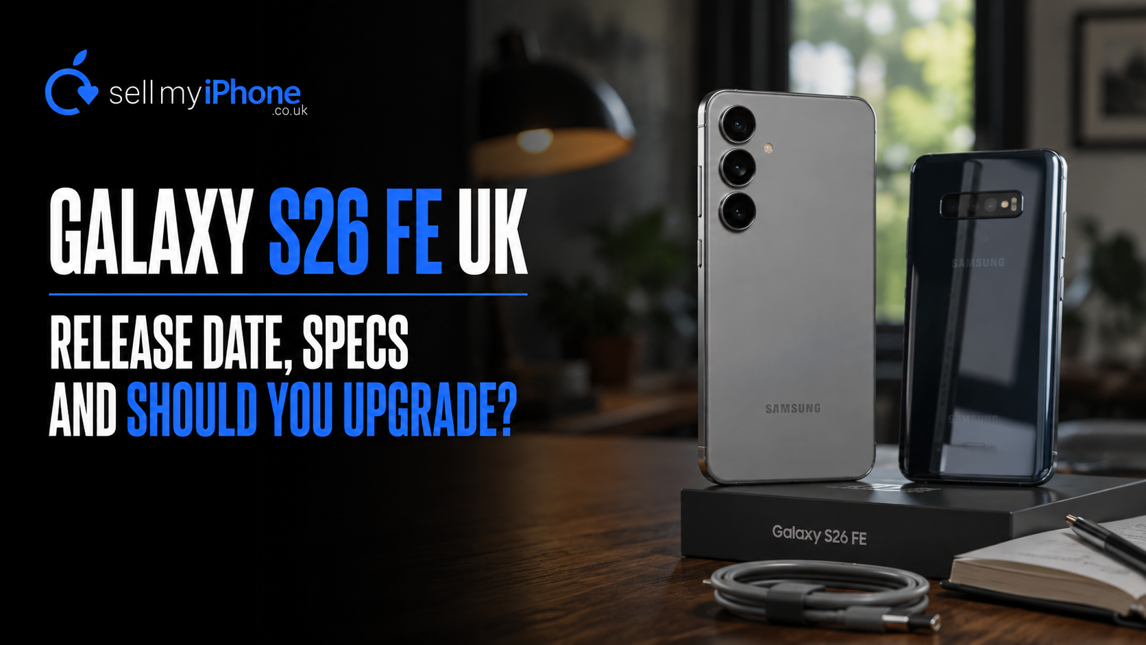 Samsung Galaxy S26 FE UK: Release Date, Specs and Should You Upgrade?
